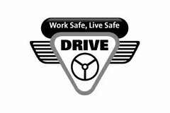 WORK SAFE, LIVE SAFE DRIVE
