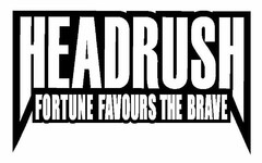 HEADRUSH FORTUNE FAVOURS THE BRAVE