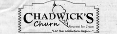 CHADWICK'S CHURN GOURMET ICE CREAM "LET THE ADDICTION BEGIN..."