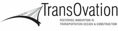 TRANSOVATION FOSTERING INNOVATION IN TRANSPORTATION DESIGN & CONSTRUCTION