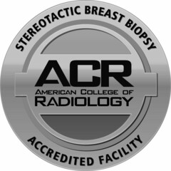 STEREOTACTIC BREAST BIOPSY ACCREDITED FACILITY ACR AMERICAN COLLEGE OF RADIOLOGY