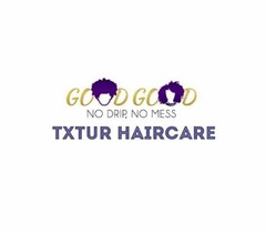 GOOD GOOD NO DRIP, NO MESS TXTUR HAIRCARE