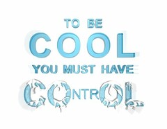 TO BE COOL YOU MUST HAVE CONTROL