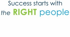 SUCCESS STARTS WITH THE RIGHT PEOPLE