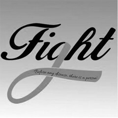 FIGHT BEFORE ANY DISEASE, THERE IS A PERSON!