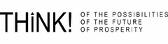 THINK! OF THE POSSIBILITIES OF THE FUTURE OF PROSPERITY