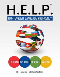 H.E.L.P. HIGH ENGLISH LANGUAGE PROFICIENCY LISTENING SPEAKING READING WRITING DR. TOMEKIA HUTCHINS WATSON