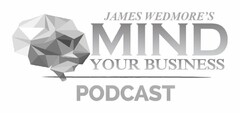 JAMES WEDMORE'S MIND YOUR BUSINESS PODCAST