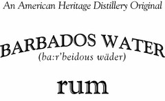 AN AMERICAN HERITAGE DISTILLERY ORIGINAL, BARBADOS WATER, RUM, DISTILLED FROM GRAIN, (BA:R'BEIDOUS WADER))