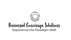 UNIVERSAL CONCIERGE SOLUTIONS EXPERIENCE THE PARADIGM SHIFT