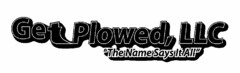 GET PLOWED, LLC "THE NAME SAYS IT ALL"