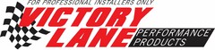 VICTORY LANE PERFORMANCE PRODUCTS FOR PROFESSIONAL INSTALLERS ONLY