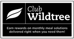 CLUB WILDTREE EARN REWARDS ON MONTHLY MEAL SOLUTIONS DELIVERED RIGHT WHEN YOU NEED THEM!