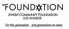 THE FOUNDATION JEWISH COMMUNITY FOUNDATION LOS ANGELES FOR THIS GENERATION...AND GENERATIONS TO COME.