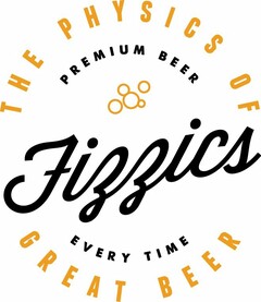 THE PHYSICS OF GREAT BEER PREMIUM BEER EVERY TIME FIZZICS