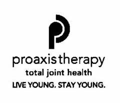 PROAXIS THERAPY TOTAL JOINT HEALTH LIVE YOUNG. STAY YOUNG.