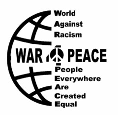 WAR 4 PEACE WORLD AGAINST RACISM PEOPLE EVERYWHERE ARE CREATED EQUAL