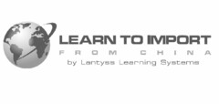 LEARN TO IMPORT FROM CHINA BY LANTYSS LEARNING SYSTEMS