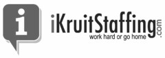 IIKRUITSTAFFING.COM WORK HARD OR GO HOME