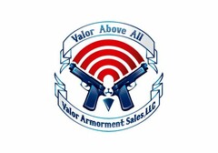 VALOR ABOVE ALL VALOR ARMORMENT SALES, LLC