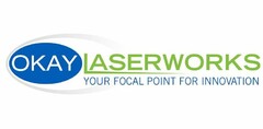 OKAY LASERWORKS YOUR FOCAL POINT FOR INNOVATION