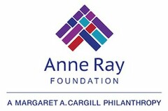 ANNE RAY FOUNDATION A MARGARET A. CARGILL PHILANTHROPY