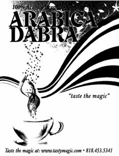 100% ARABICA BEANS ARABICA DABRA "TASTE THE MAGIC" TASTE THE MAGIC AT: WWW.TASTYMAGIC.COM · 818.453.5341