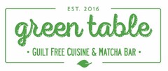 EST. 2016 GREEN TABLE · GUILT FREE CUISINE & MATCHA BAR ·