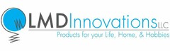 LMD INNOVATIONS LLC PRODUCTS FOR YOUR LIFE, HOME, & HOBBIES