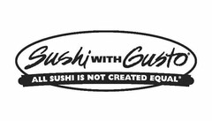 SUSHI WITH GUSTO ALL SUSHI IS NOT CREATED EQUAL