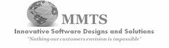 MMTS INNOVATIVE SOFTWARE DESIGNS AND SOLUTIONS "NOTHING OUR CUSTOMERS ENVISION IS IMPOSSIBLE"