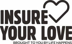 INSURE YOUR LOVE BROUGHT TO YOU BY LIFE HAPPENS