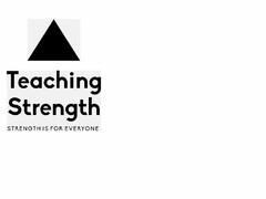 TEACHING STRENGTH STRENGTH IS FOR EVERYONE