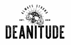 DEANITUDE ALWAYS STRONG EST. 2018