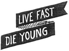 LIVE FAST DIE YOUNG