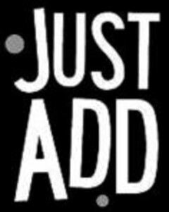 JUST ADD