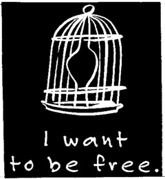 I want to be free.