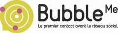 Bubble Me Le premier contact avant le réseau social