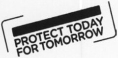 PROTECT TODAY FOR TOMORROW
