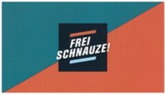 FREI SCHNAUZE!