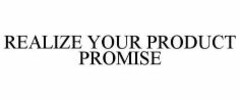 REALIZE YOUR PRODUCT PROMISE