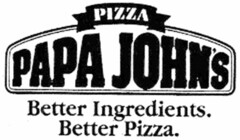 PIZZA PAPA JOHN'S Better Ingredients. Better Pizza.