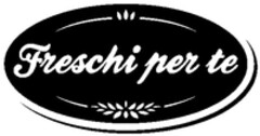 Freschi per te