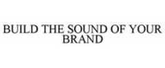 BUILD THE SOUND OF YOUR BRAND