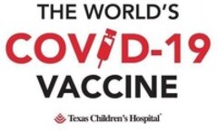 THE WORLD'S COVID-19 VACCINE TEXAS CHILDREN'S HOSPITAL