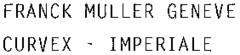 FRANCK MULLER GENEVE CURVEX - IMPERIALE