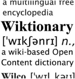 a multilingual free encyclopedia Wiktionary ['W?K??NR?] n. a wiki-based Open Content dictionary Wilco ['W?L K??]