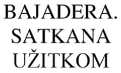 BAJADERA. SATKANA UZITKOM