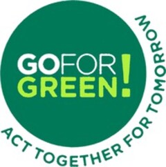 GO FOR GREEN! ACT TOGETHER FOR TOMORROW