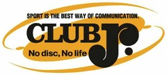 SPORT IS THE BEST WAY OF COMMUNICATION. CLUB J. No disc, No life